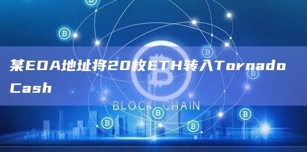 某EOA地址将20枚ETH转入Tornado Cash