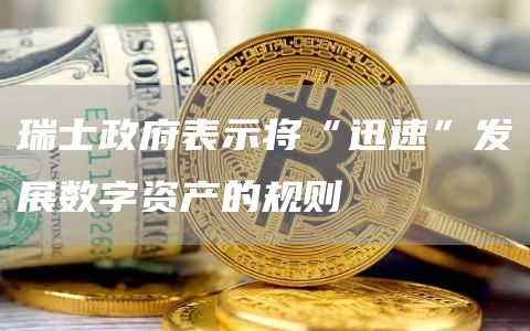 瑞士政府表示将“迅速”发展数字资产的规则