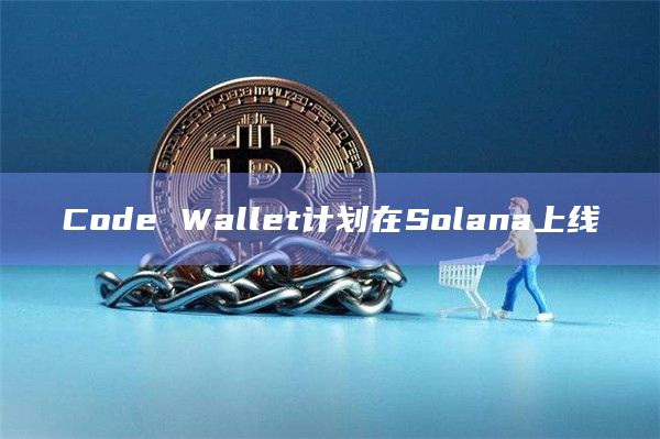 Code Wallet计划在Solana上线