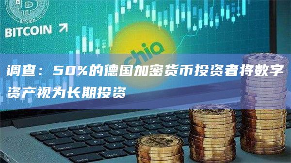 调查:50%的德国加密货币投资者将数字资产视为长期投资 调查:50%的德国加密货币投资者将数字资产视为长期投资