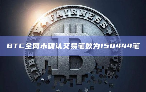 BTC全网未确认交易笔数为150444笔