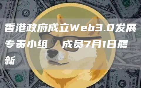 香港政府成立Web3.0发展专责小组 成员7月1日履新