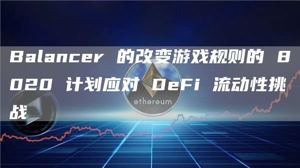 Balancer 的改变游戏规则的 8020 计划应对 DeFi 流动性挑战