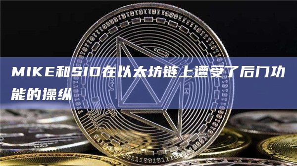 MIKE和SID在以太坊链上遭受了后门功能的操纵 MIKE和SID在以太坊链上遭受了后门功能的操纵