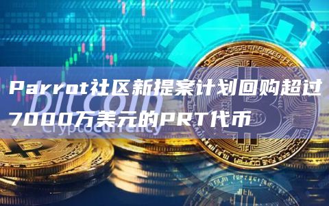 Parrot社区新提案计划回购超过7000万美元的PRT代币