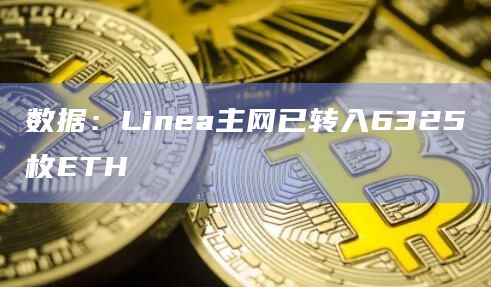 数据：Linea主网已转入6325枚ETH