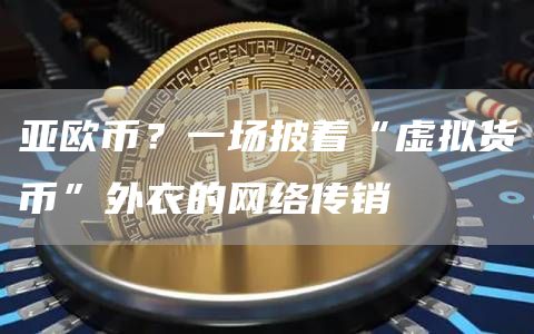 亚欧币？一场披着“虚拟货币”外衣的网络传销