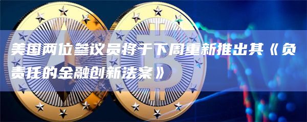 美国两位参议员将于下周重新推出其《负责任的金融创新法案》
