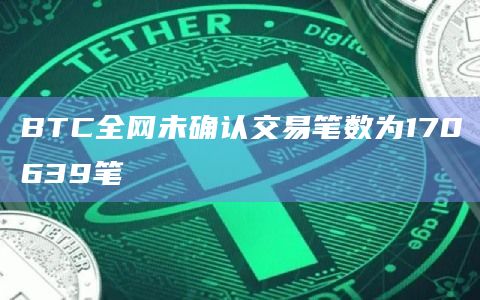 BTC全网未确认交易笔数为170639笔
