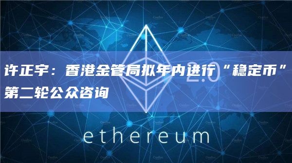 许正宇:香港金管局拟年内进行“稳定币”第二轮公众咨询 许正宇:香港金管局拟年内进行“稳定币”第二轮公众咨询