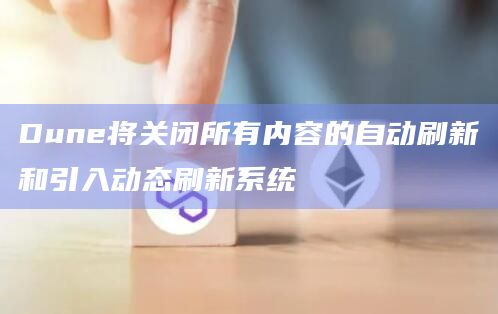 Dune将关闭所有内容的自动刷新和引入动态刷新系统