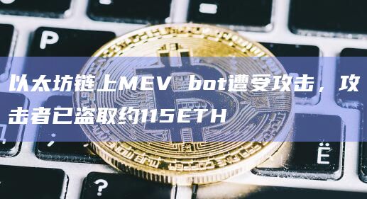 以太坊链上MEV bot遭受攻击,攻击者已盗取约115ETH 以太坊链上MEV bot遭受攻击,攻击者已盗取约115ETH