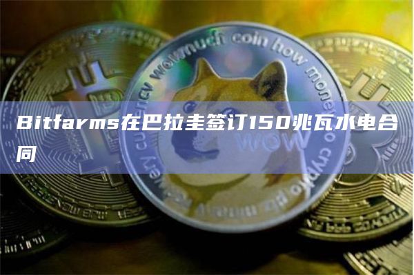 Bitfarms在巴拉圭签订150兆瓦水电合同