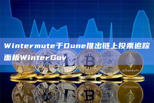 Wintermute于Dune推出链上投票追踪面板WinterGov