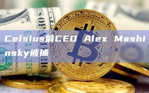 Celsius前CEO Alex Mashinsky被捕