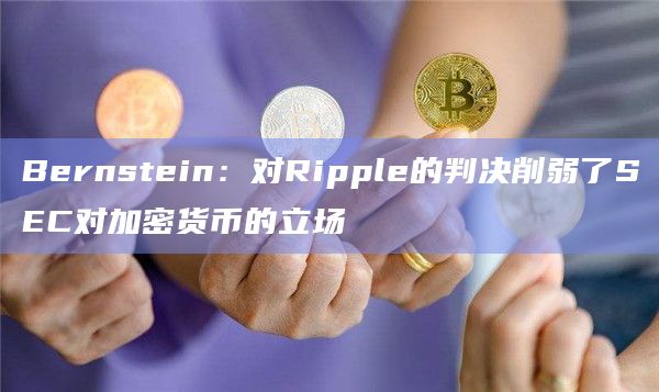Bernstein：对Ripple的判决削弱了SEC对加密货币的立场