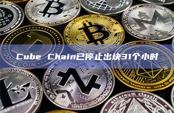 Cube Chain已停止出块31个小时