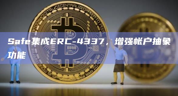 Safe集成ERC-4337，增强帐户抽象功能