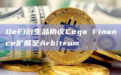 DeFi衍生品协议Cega Finance扩展至Arbitrum