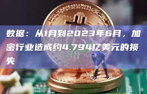 数据：从1月到2023年6月，加密行业造成约4.794亿美元的损失