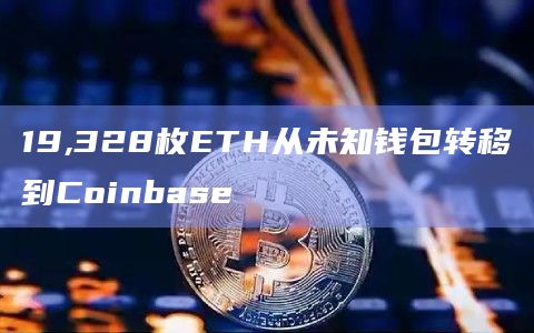 19,328枚ETH从未知钱包转移到Coinbase