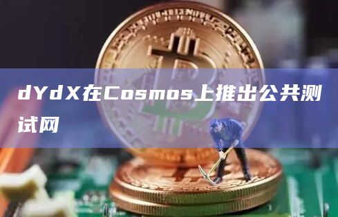 dYdX在Cosmos上推出公共测试网