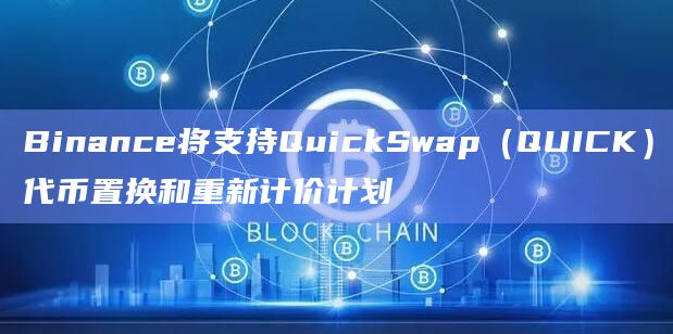 Binance将支持QuickSwap（QUICK）代币置换和重新计价计划