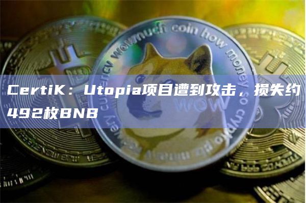 CertiK：Utopia项目遭到攻击，损失约492枚BNB