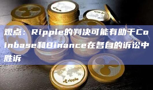 观点:Ripple的判决可能有助于Coinbase和Binance在各自的诉讼中胜诉