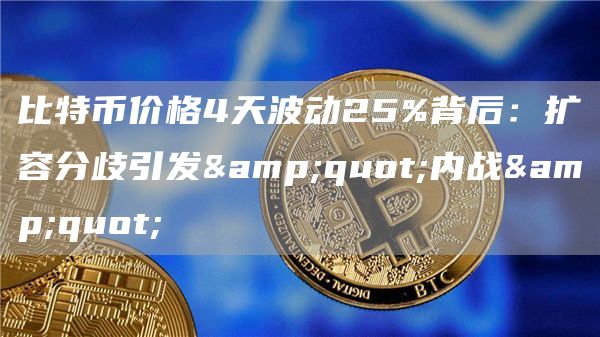 比特币价格4天波动25%背后：扩容分歧引发"内战"