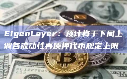 EigenLayer：预计将于下周上调各流动性再质押代币规定上限