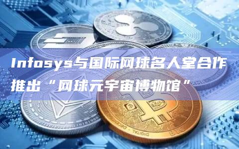 Infosys与国际网球名人堂合作推出“网球元宇宙博物馆”