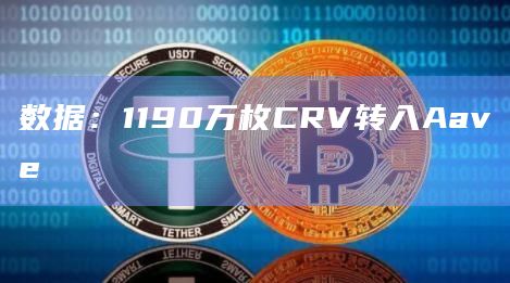 数据:1190万枚CRV转入Aave 数据:1190万枚CRV转入Aave