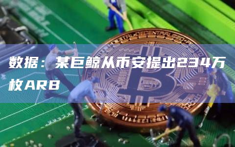 数据：某巨鲸从币安提出234万枚ARB