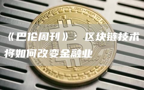 《巴伦周刊》：区块链技术将如何改变金融业