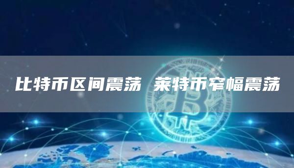 比特币区间震荡 莱特币窄幅震荡