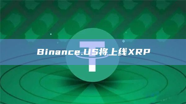 Binance.US将上线XRP Binance.US将上线XRP