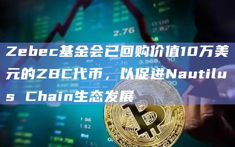 Zebec基金会已回购价值10万美元的ZBC代币，以促进Nautilus Chain生态发展