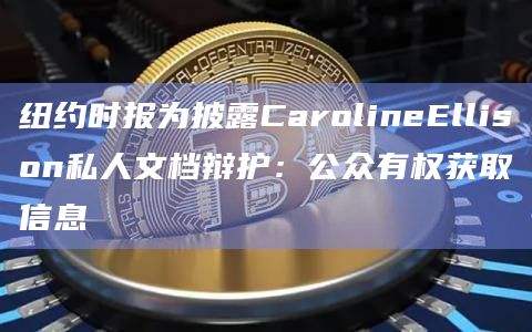 纽约时报为披露CarolineEllison私人文档辩护：公众有权获取信息
