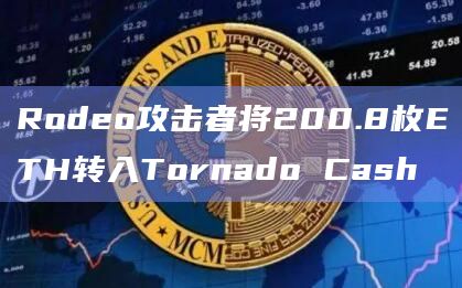 Rodeo攻击者将200.8枚ETH转入Tornado Cash