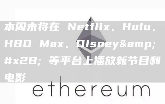 本周末将在 Netflix、Hulu、HBO Max、Disney+ 等平台上播放新节目和电影