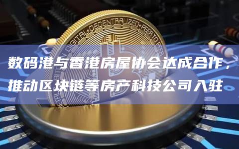 数码港与香港房屋协会达成合作，推动区块链等房产科技公司入驻