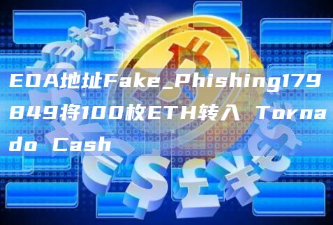 EOA地址Fake_Phishing179849将100枚ETH转入 Tornado Cash