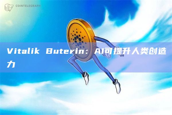 Vitalik Buterin：AI可提升人类创造力