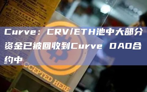 Curve：CRV/ETH池中大部分资金已被回收到Curve DAO合约中