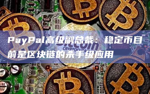 PayPal高级副总裁：稳定币目前是区块链的杀手级应用