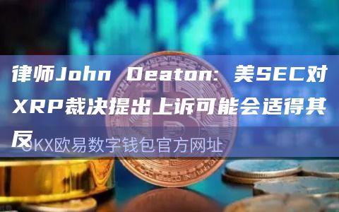 律师John Deaton: 美SEC对XRP裁决提出上诉可能会适得其反