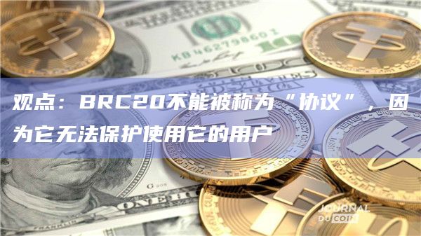 观点：BRC20不能被称为“协议”，因为它无法保护使用它的用户