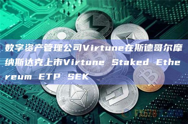 数字资产管理公司Virtune在斯德哥尔摩纳斯达克上市Virtune Staked Ethereum ETP SEK