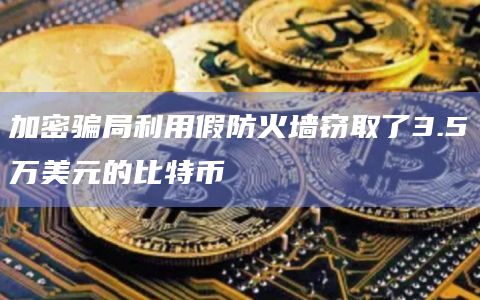 加密骗局利用假防火墙窃取了3.5万美元的比特币